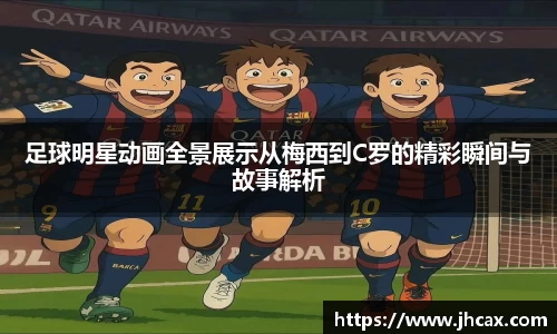 足球明星动画全景展示从梅西到C罗的精彩瞬间与故事解析